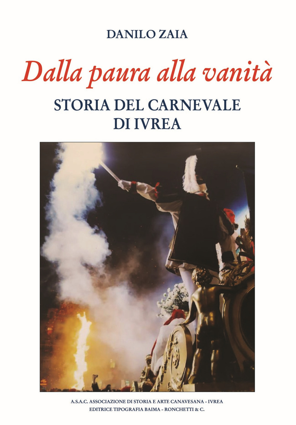 Libri Zaia Danilo - Dalla Paura Alla Vanita. Storia Del Carnevale Di Ivrea NUOVO SIGILLATO SUBITO DISPONIBILE