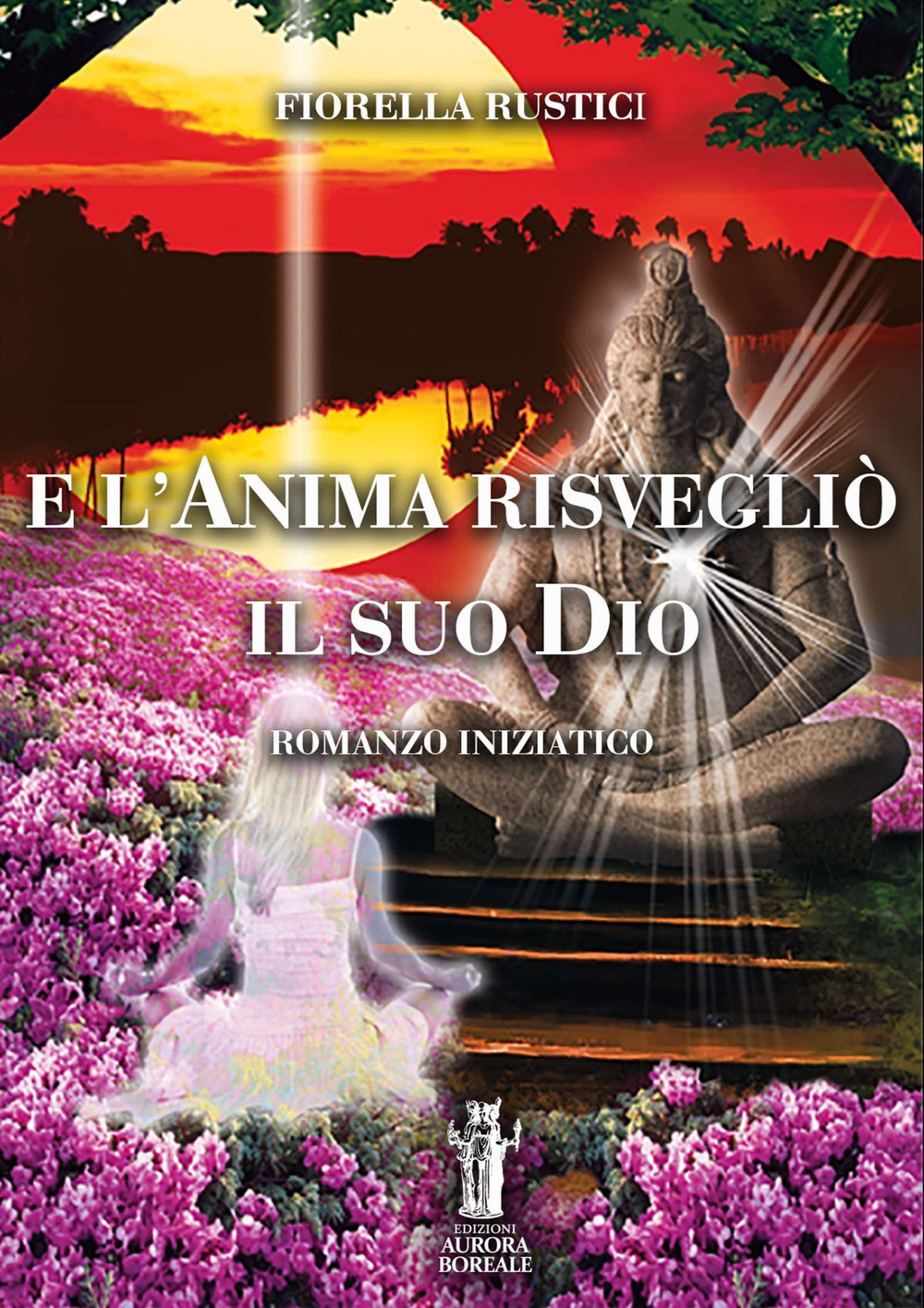 Libri Fiorella Rustici - E L'anima Risveglio Il Suo Dio NUOVO SIGILLATO, EDIZIONE DEL 10/12/2021 SUBITO DISPONIBILE