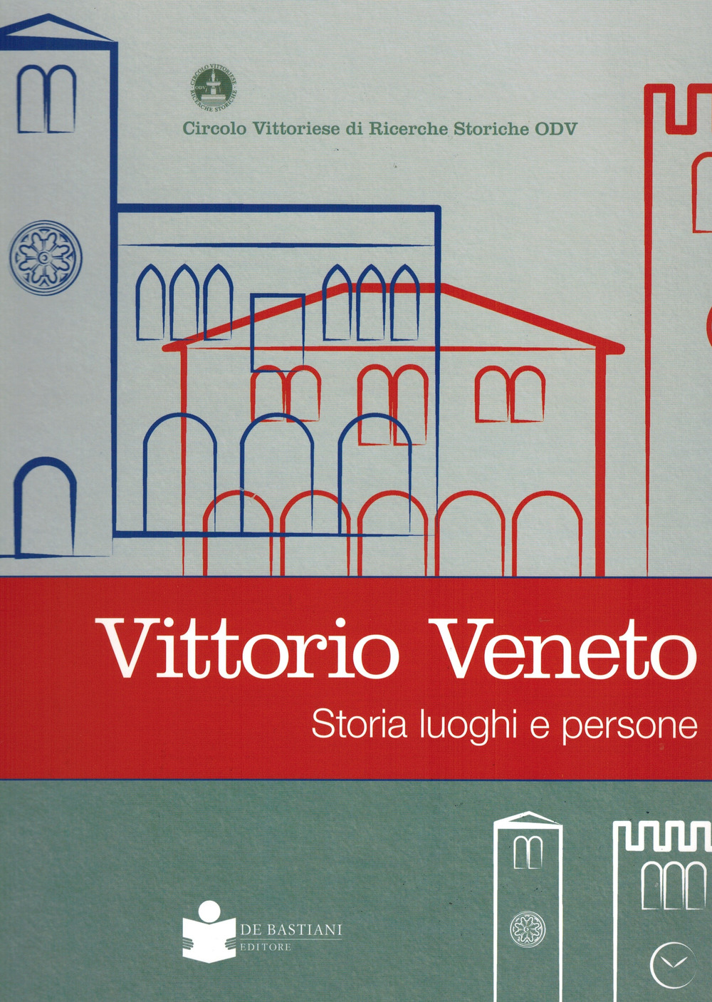 Libri Vittorio Veneto. Storia Luoghi E Persone NUOVO SIGILLATO, EDIZIONE DEL 22/12/2021 SUBITO DISPONIBILE