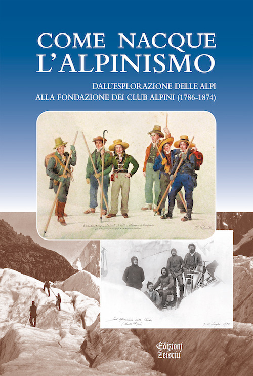 Libri Come Nacque L'alpinismo. Dall'esplorazione Delle Alpi Alla Fondazione Dei Club Alpini (1786-1874) NUOVO SIGILLATO SUBITO DISPONIBILE