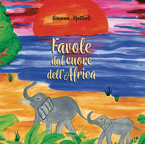 Libri Mattioli Simona - Favole Dal Cuore Dell'africa. Ediz. A Colori NUOVO SIGILLATO, EDIZIONE DEL 12/01/2022 SUBITO DISPONIBILE