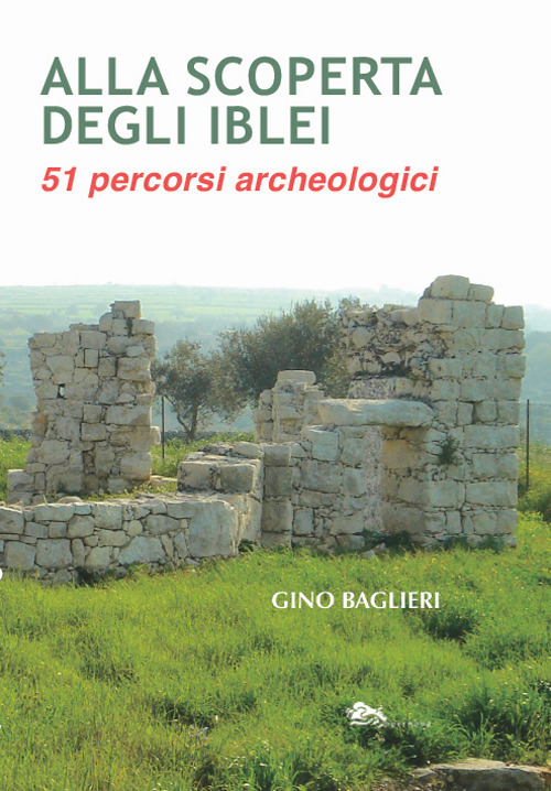 Libri Gino Baglieri - Alla Scoperta Degli Iblei. 51 Percorsi Archeologici NUOVO SIGILLATO, EDIZIONE DEL 21/01/2022 SUBITO DISPONIBILE