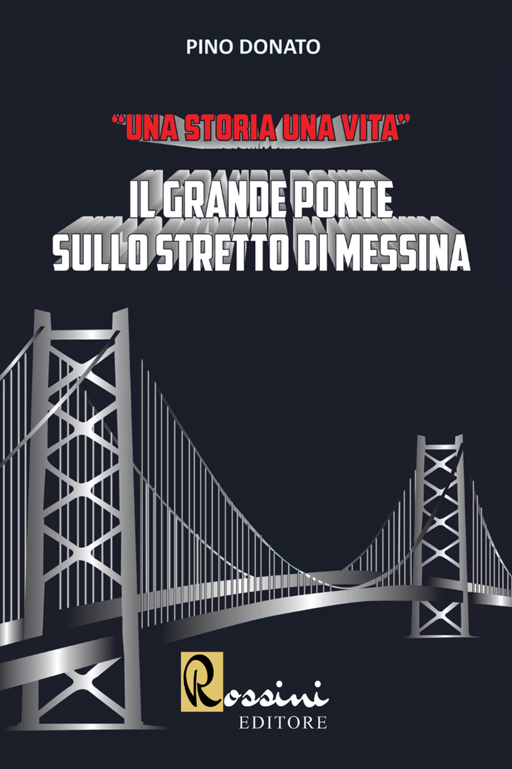 Libri Donato Pino - Il Grande Ponte Sullo Stretto Di Messina. Una Storia Una Vita NUOVO SIGILLATO, EDIZIONE DEL 22/02/2022 SUBITO DISPONIBILE