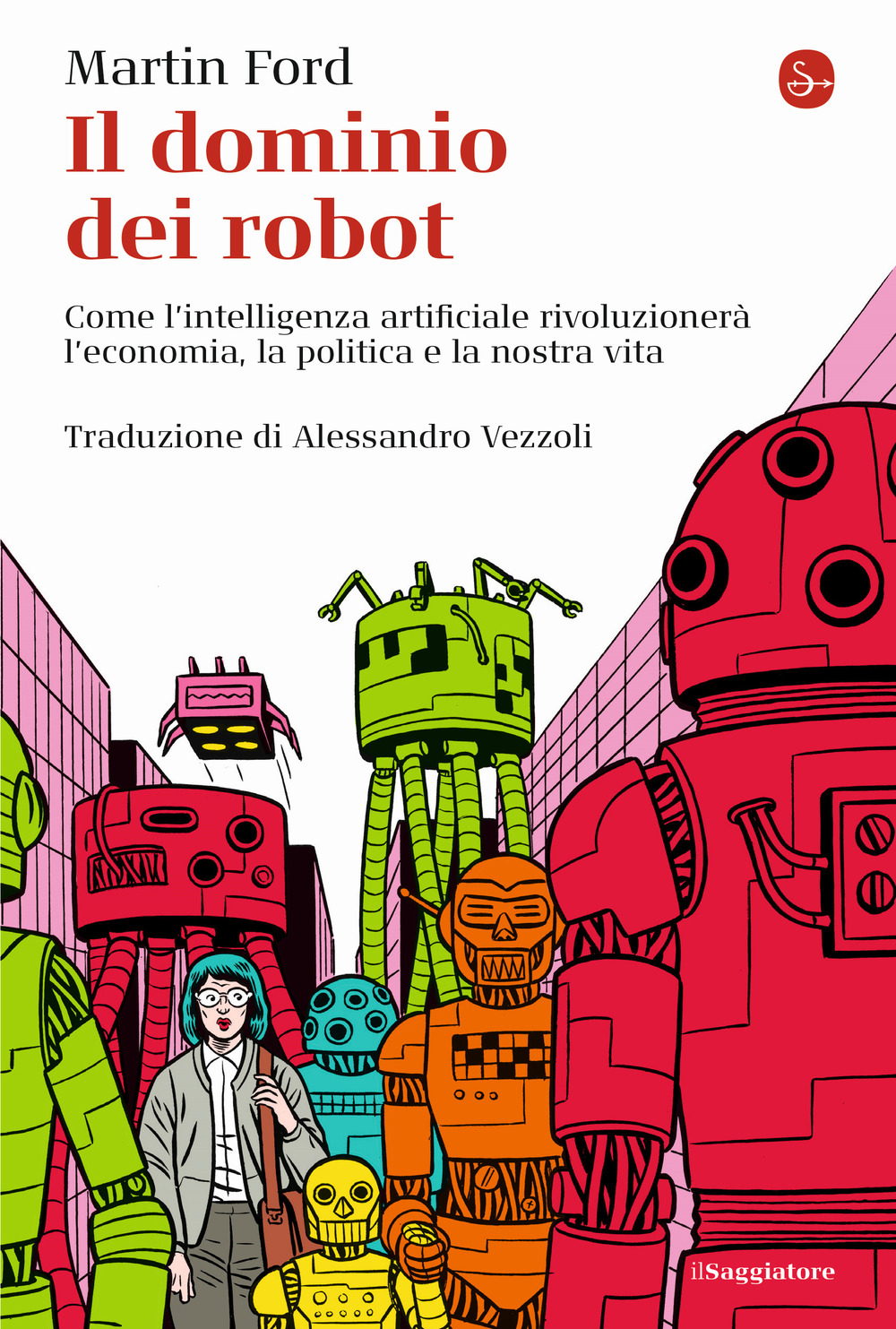 Libri Martin Ford - Il Dominio Dei Robot. Come L'intelligenza Artificiale Rivoluzionera L'economia, La Politica E La Nostra Vita NUOVO SIGILLATO, EDIZIONE DEL 08/07/2022 SUBITO DISPONIBILE