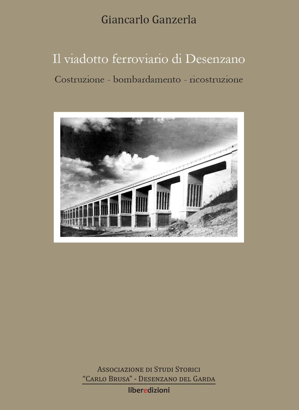 Libri Giancarlo Ganzerla - Il Viadotto Ferroviario Di Desenzano. Costruzione, Bombardamento, Ricostruzione NUOVO SIGILLATO, EDIZIONE DEL 10/12/2021 SUBITO DISPONIBILE