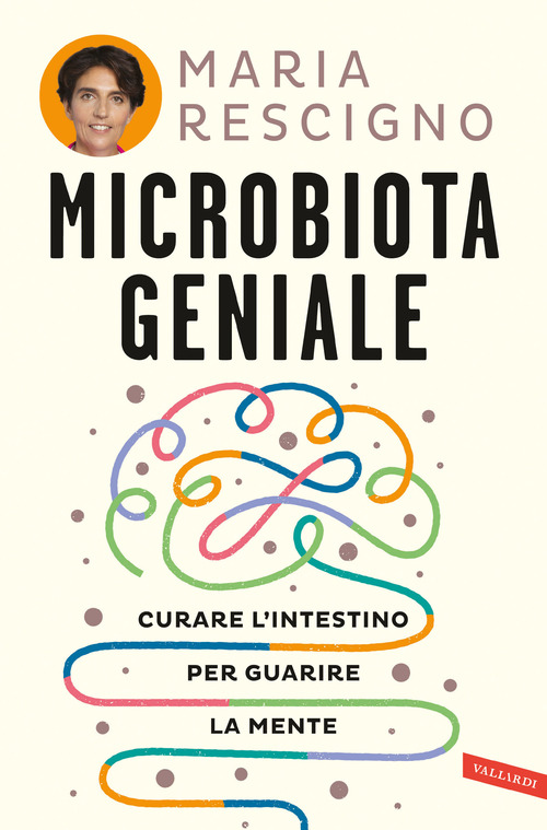 Libri Rescigno Maria - Microbiota Geniale. Curare L'intestino Per Guarire La Mente NUOVO SIGILLATO, EDIZIONE DEL 06/06/2023 SUBITO DISPONIBILE