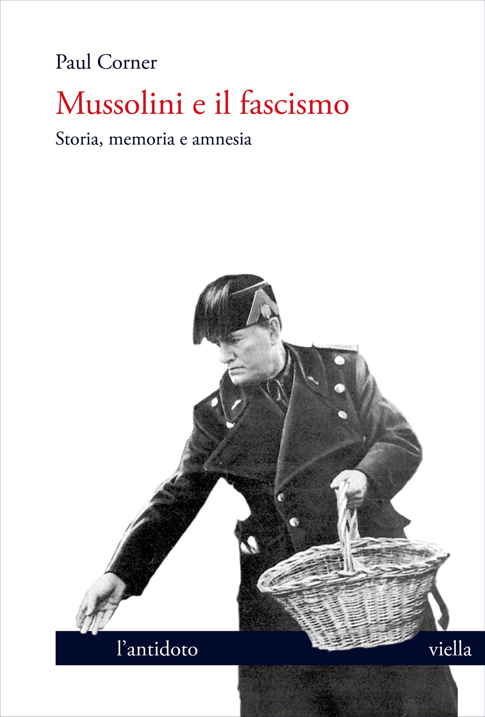 Libri Paul Corner - Mussolini E Il Fascismo. Storia, Memoria E Amnesia NUOVO SIGILLATO, EDIZIONE DEL 05/08/2022 SUBITO DISPONIBILE