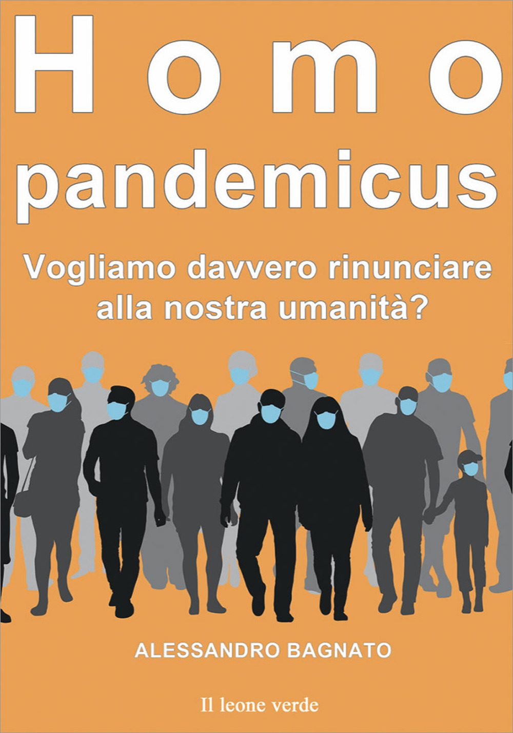 Libri Alessandro Bagnato - Homo Pandemicus. Vogliamo Davvero Rinunciare Alla Nostra Umanita? NUOVO SIGILLATO, EDIZIONE DEL 28/04/2022 SUBITO DISPONIBILE