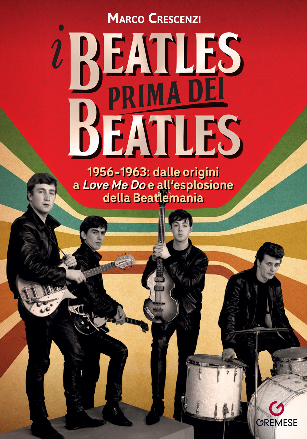 Libri Marco Crescenzi - I Beatles Prima Dei Beatles. 1956-1963: Dalle Origini A Love Me Do E All'esplosione Della Beatlemania NUOVO SIGILLATO, EDIZIONE DEL 28/10/2022 SUBITO DISPONIBILE