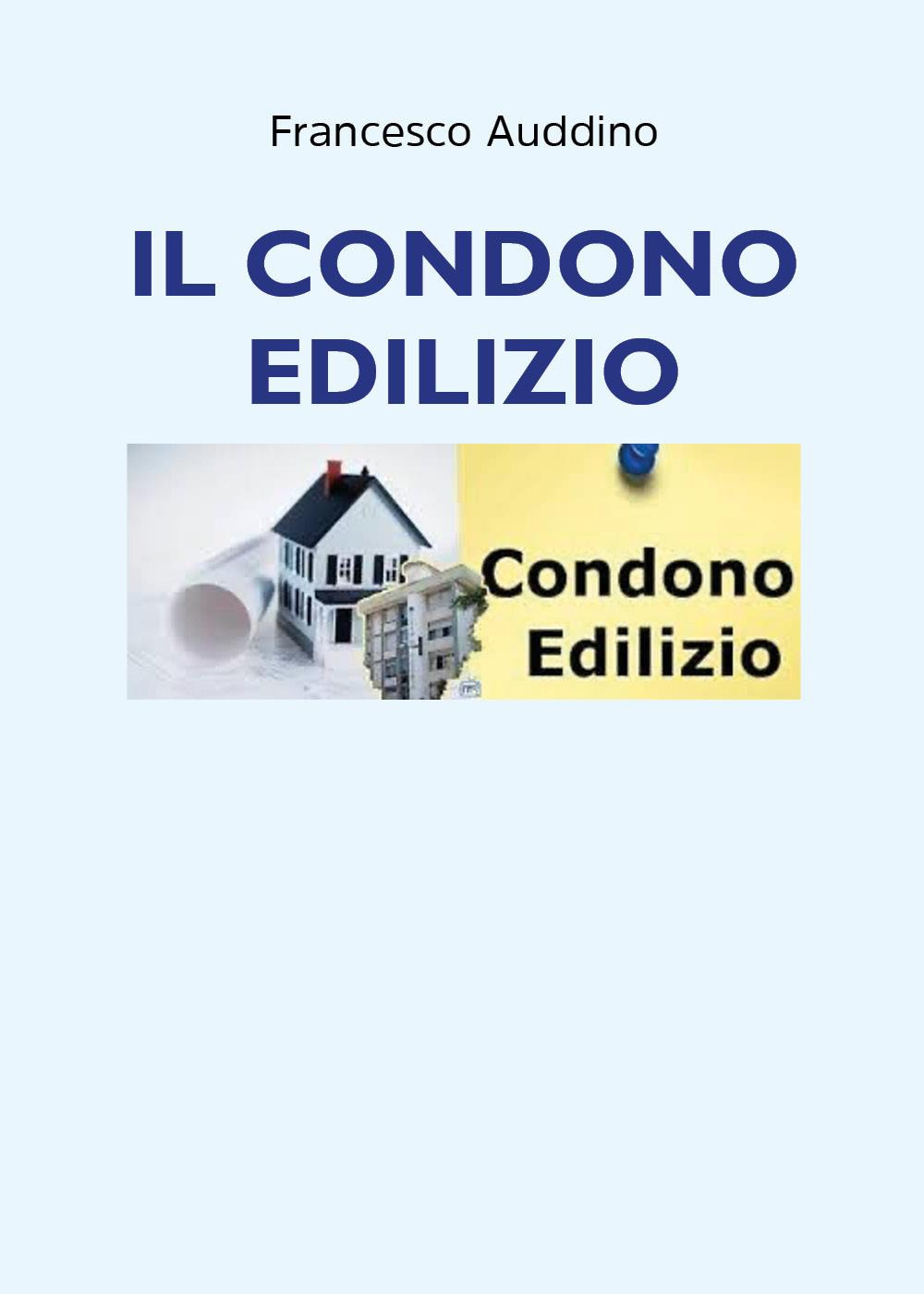Libri Auddino Francesco - Il Condono Edilizio NUOVO SIGILLATO, EDIZIONE DEL 04/05/2022 SUBITO DISPONIBILE