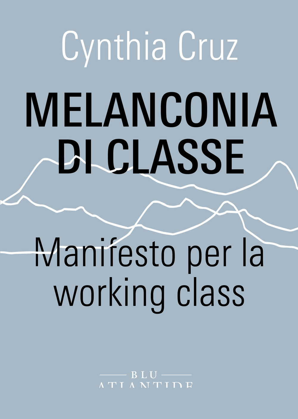 Libri Cruz Cynthia - Melanconia Di Classe. Manifesto Per La Working Class NUOVO SIGILLATO, EDIZIONE DEL 14/09/2022 SUBITO DISPONIBILE