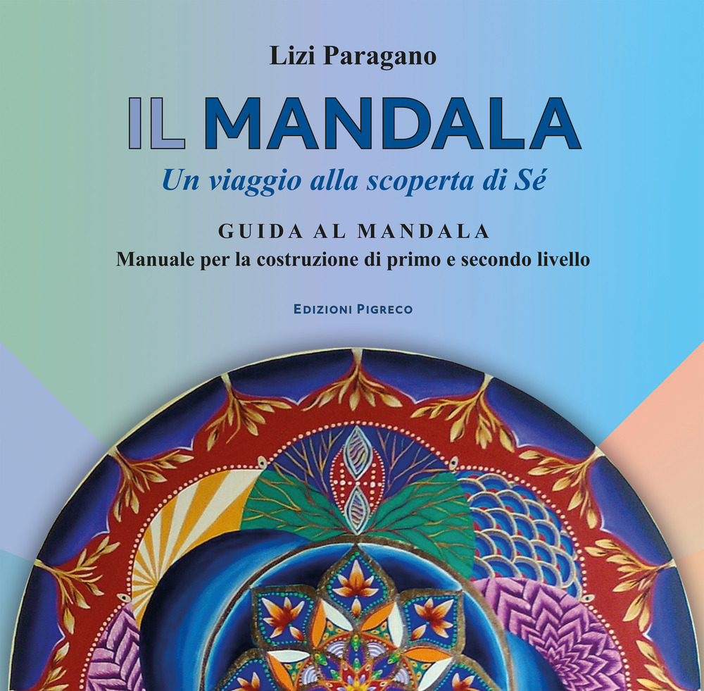 Libri Paragano Lizi - Il Mandala. Un Viaggio Alla Scoperta Di Se. Guida Al Mandala. Manuale Per La Costruzione Di Primo E Secondo Livello NUOVO SIGILLATO, EDIZIONE DEL 16/05/2022 SUBITO DISPONIBILE