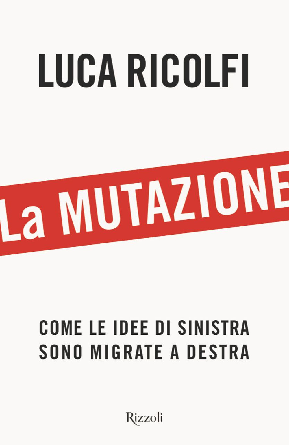 Libri Luca Ricolfi - La Mutazione. Come Le Idee Di Sinistra Sono Migrate A Destra NUOVO SIGILLATO, EDIZIONE DEL 01/11/2022 SUBITO DISPONIBILE