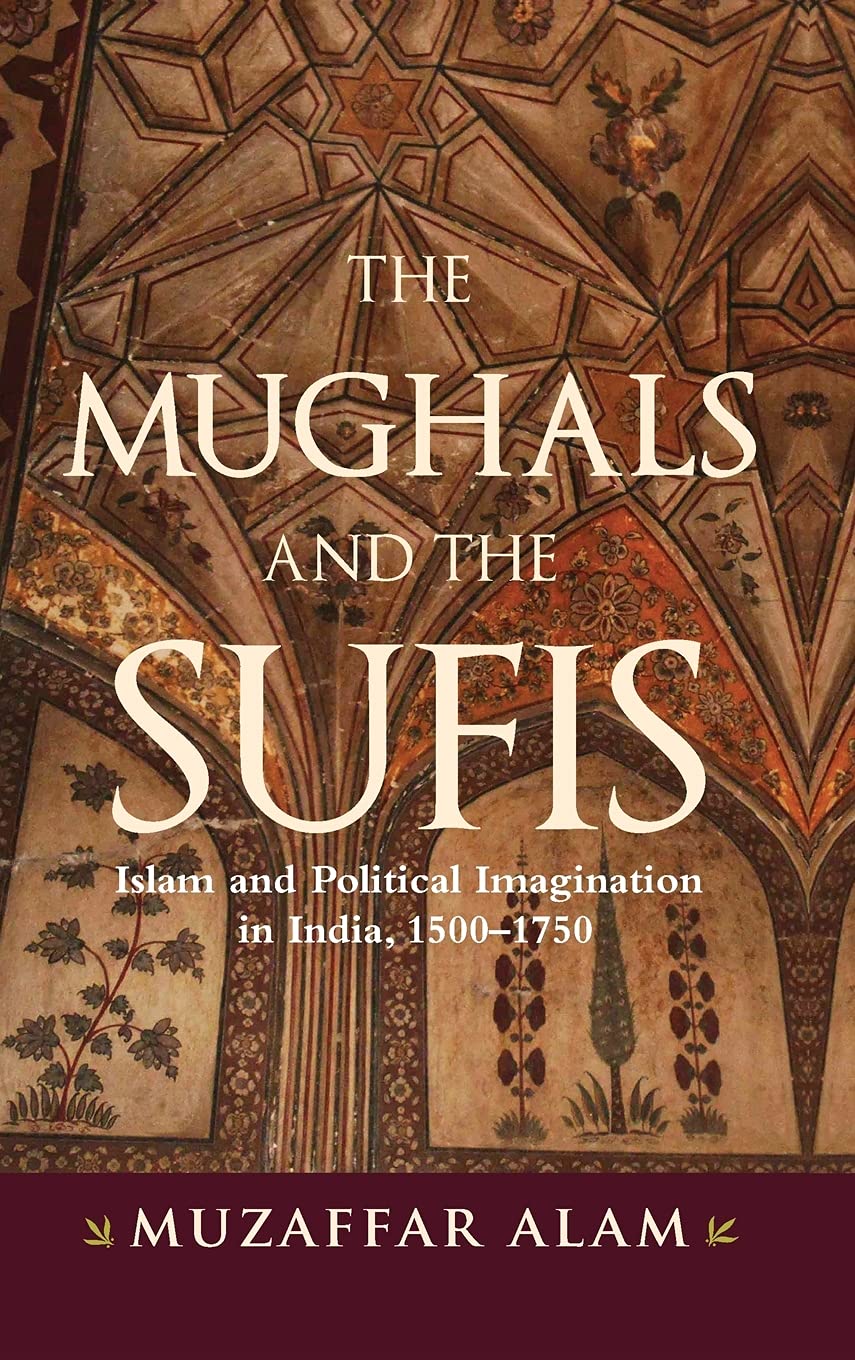 Libri Muzaffar Alam - The Mughals and the Sufis: Islam and Political Imagination in India, 1500-1750 (Suny) NUOVO SIGILLATO, EDIZIONE DEL 01/08/2021 SUBITO DISPONIBILE