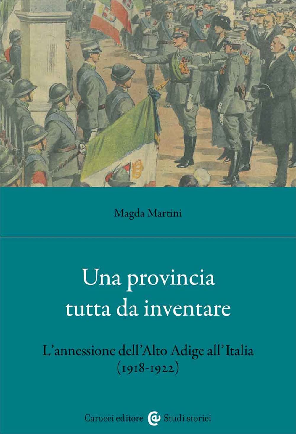 Libri Magda Martini - Una Provincia Tutta Da Inventare. L'annessione Dell'alto Adige All'italia (1918-1922) NUOVO SIGILLATO, EDIZIONE DEL 11/11/2022 SUBITO DISPONIBILE
