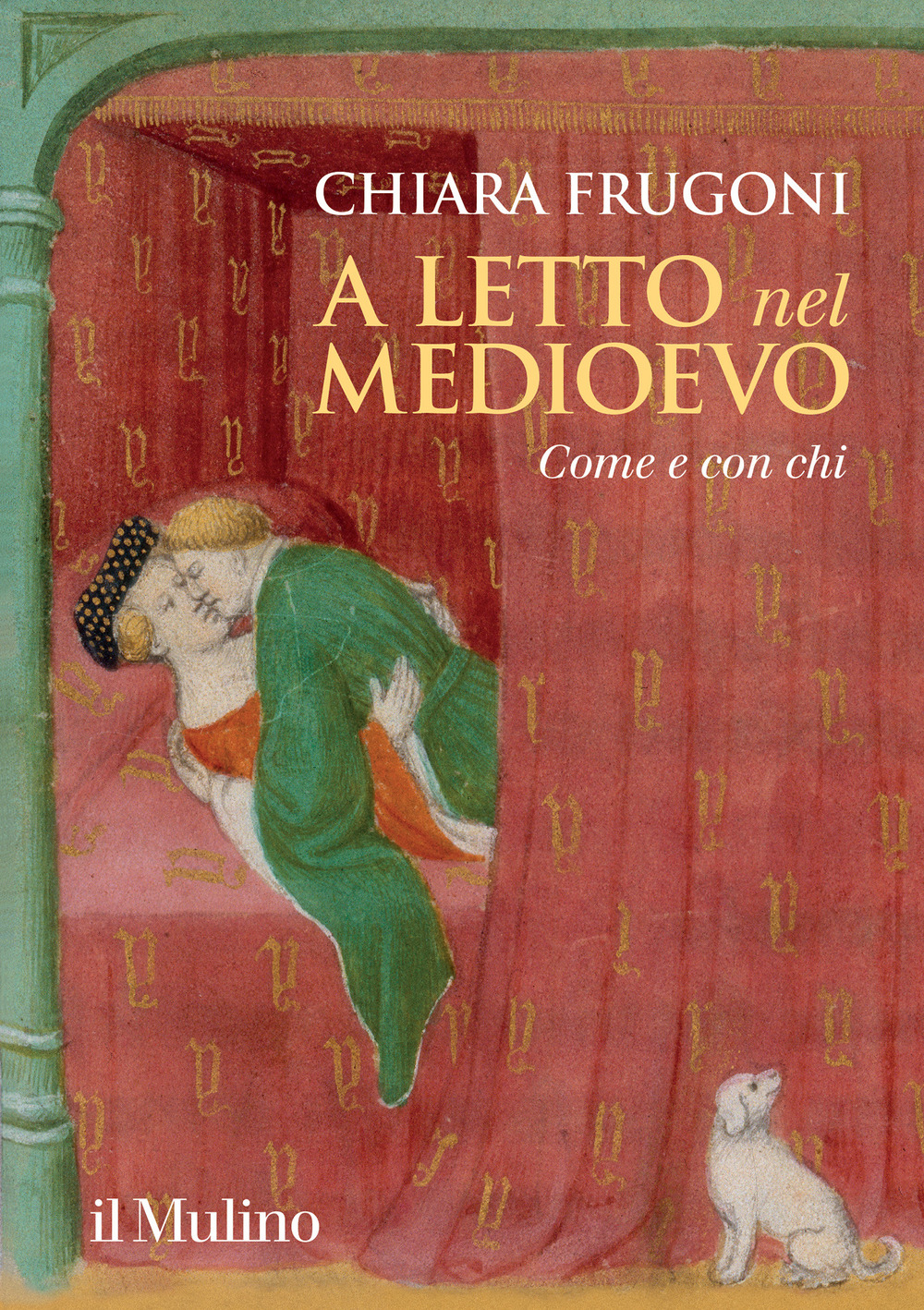 Libri Chiara Frugoni - A Letto Nel Medioevo. Come E Con Chi NUOVO SIGILLATO, EDIZIONE DEL 02/09/2022 SUBITO DISPONIBILE