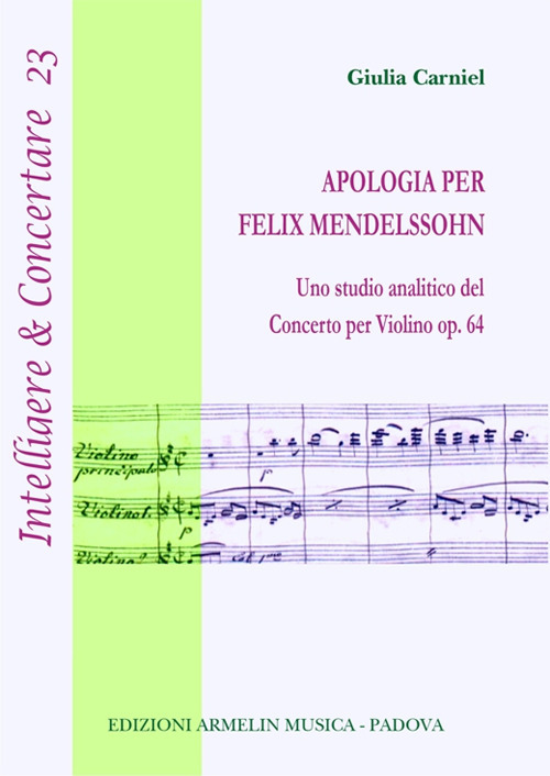 Libri Carniel Giulia - Apologia Per Felix Mendelssohn. Uno Studio Analitico Del Concerto Per Violino Op. 64 NUOVO SIGILLATO, EDIZIONE DEL 01/06/2022 SUBITO DISPONIBILE