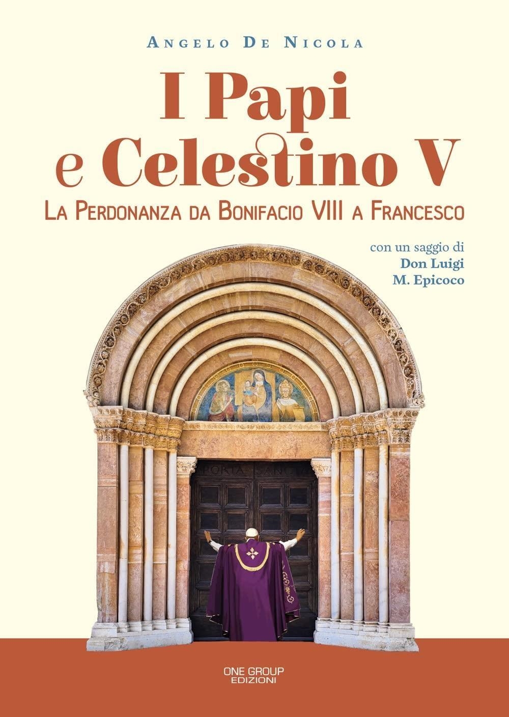 Libri De Nicola Angelo - I Papi E Celestino V. La Perdonanza Da Bonifacio VIII A Francesco NUOVO SIGILLATO SUBITO DISPONIBILE