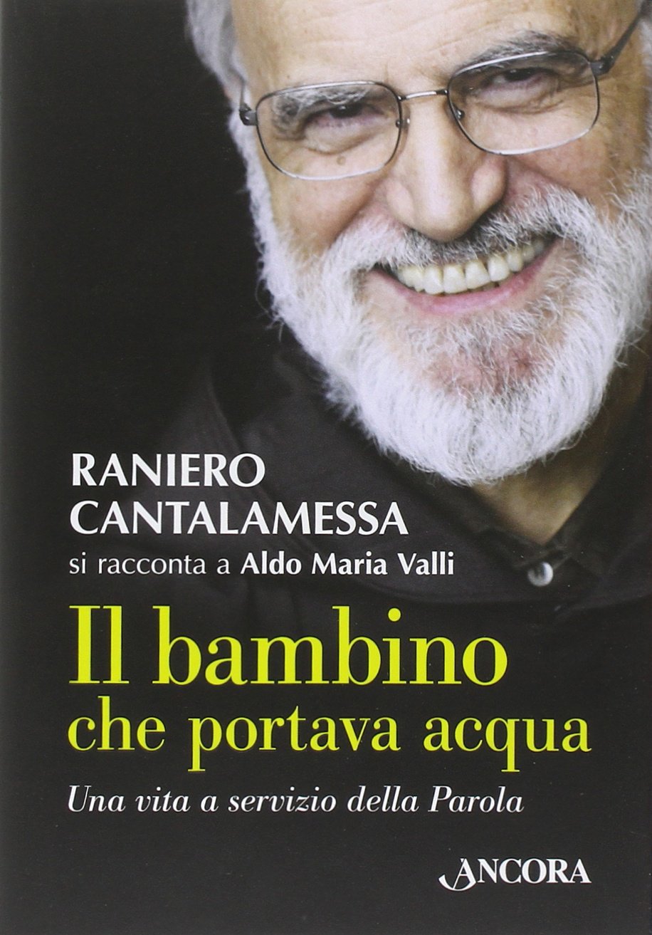 Libri Raniero Cantalamessa / Valli Aldo Maria - Il Bambino Che Portava Acqua NUOVO SIGILLATO, EDIZIONE DEL 07/05/2014 SUBITO DISPONIBILE