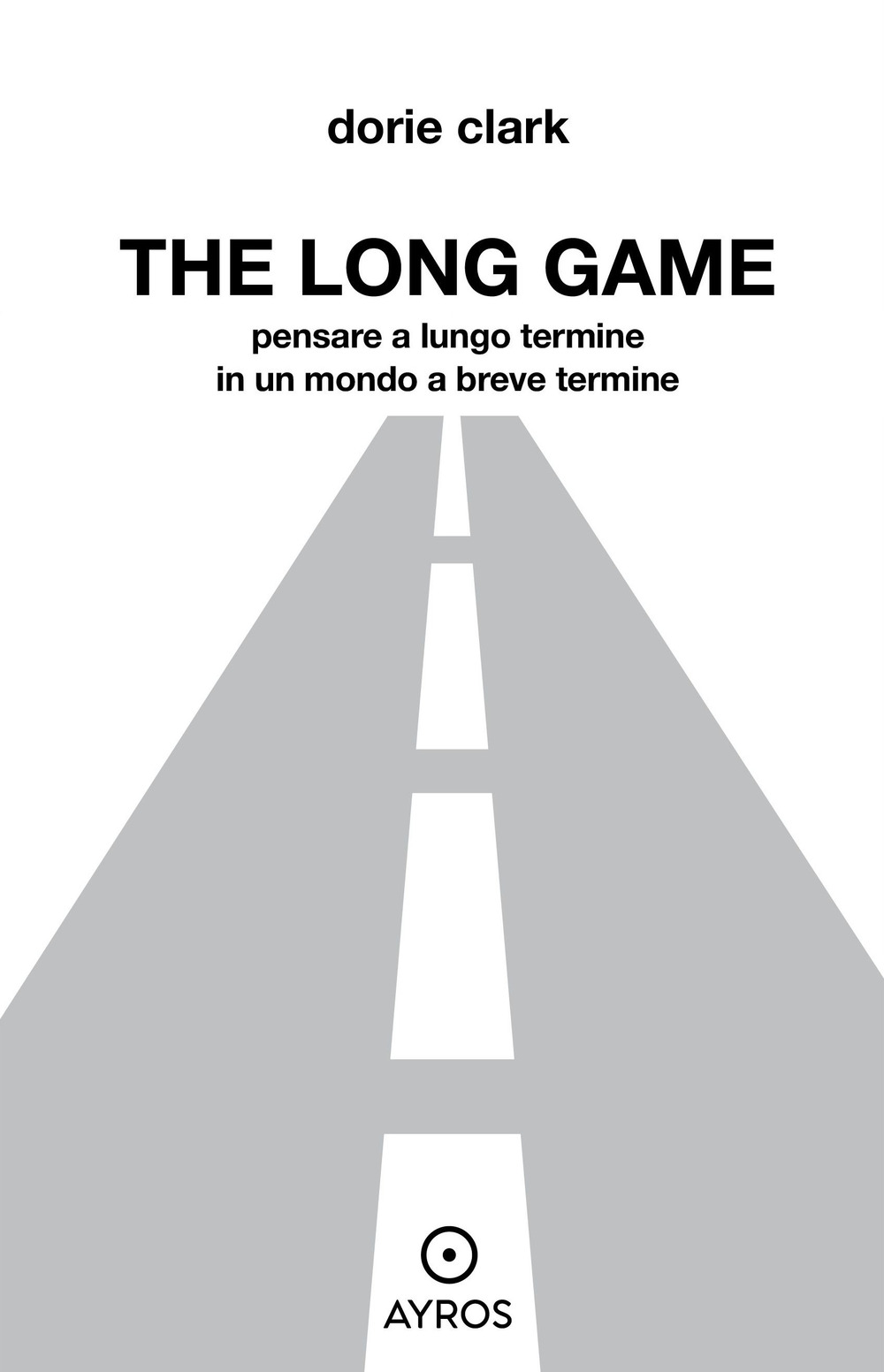 Libri Dorie Clark - The Long Game. Guardare Lontano In Un Mondo A Breve Termine NUOVO SIGILLATO, EDIZIONE DEL 11/11/2022 SUBITO DISPONIBILE