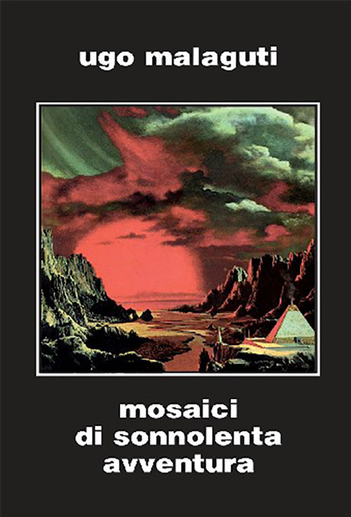 Libri Ugo Malaguti - Mosaici Di Sonnolenta Avventura. Ediz. Integrale NUOVO SIGILLATO SUBITO DISPONIBILE
