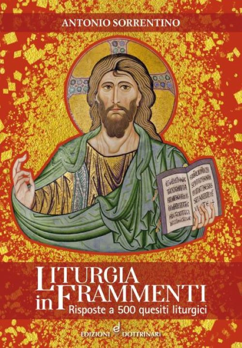 Libri Antonio Sorrentino - Liturgia In Frammenti. Risposte A 500 Quesiti Liturgici NUOVO SIGILLATO, EDIZIONE DEL 01/09/2022 SUBITO DISPONIBILE