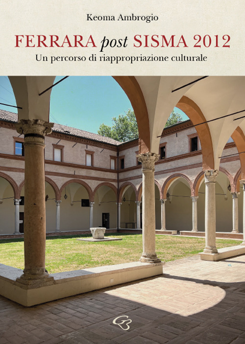 Libri Keoma Ambrogio - Ferrara Post Sisma 2012. Un Percorso Di Riappropriazione Culturale NUOVO SIGILLATO SUBITO DISPONIBILE