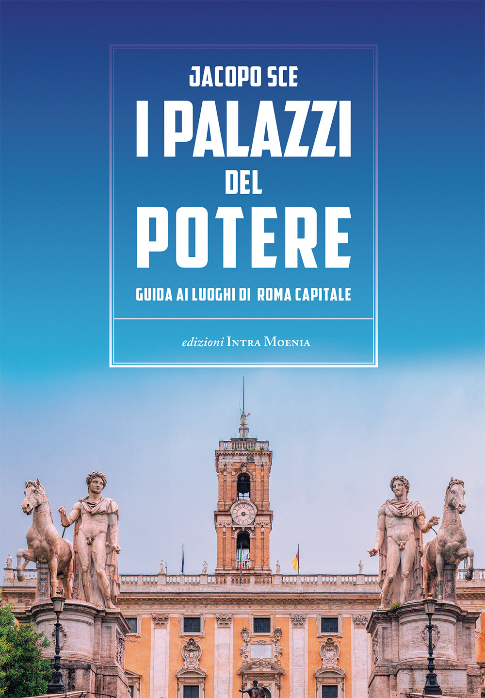 Libri Jacopo Sce - I Palazzi Del Potere. Guida Ai Luoghi Di Roma Capitale NUOVO SIGILLATO, EDIZIONE DEL 24/10/2022 SUBITO DISPONIBILE