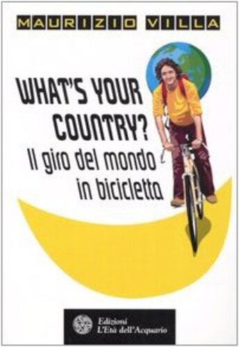 Libri Maurizio Villa - What's Your Country? Il Giro Del Mondo In Bicicletta NUOVO SIGILLATO, EDIZIONE DEL 01/01/2005 SUBITO DISPONIBILE