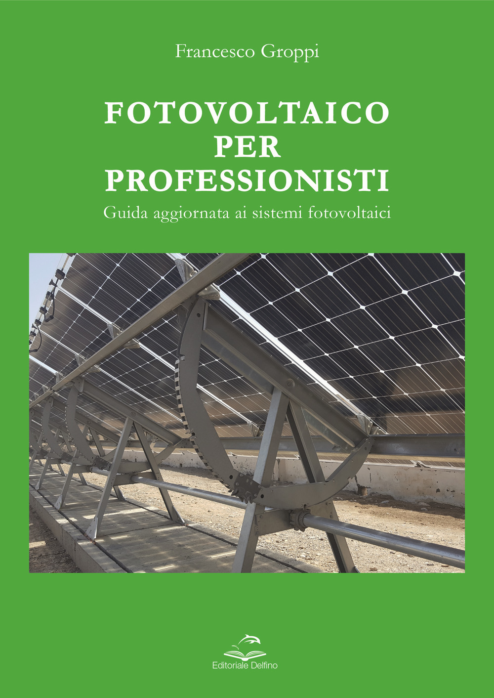 Libri Francesco Groppi - Fotovoltaico Per Professionisti. Guida Aggiornata Ai Sistemi Fotovoltaici NUOVO SIGILLATO, EDIZIONE DEL 01/09/2022 SUBITO DISPONIBILE