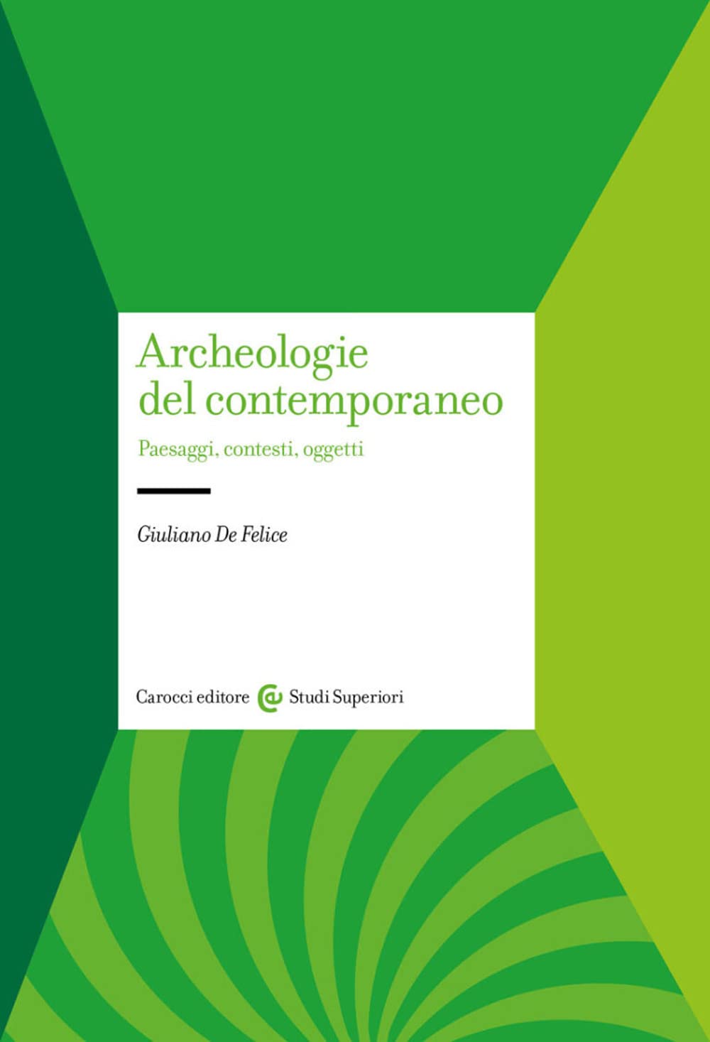 Libri De Felice Giuliano - Archeologie Del Contemporaneo. Paesaggi Contesti Oggetti NUOVO SIGILLATO EDIZIONE DEL SUBITO DISPONIBILE