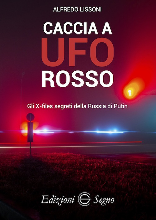 Libri Alfredo Lissoni - Caccia A UFO Rosso. Gli X-Files Segreti Della Russia Di Putin NUOVO SIGILLATO, EDIZIONE DEL 16/09/2022 SUBITO DISPONIBILE
