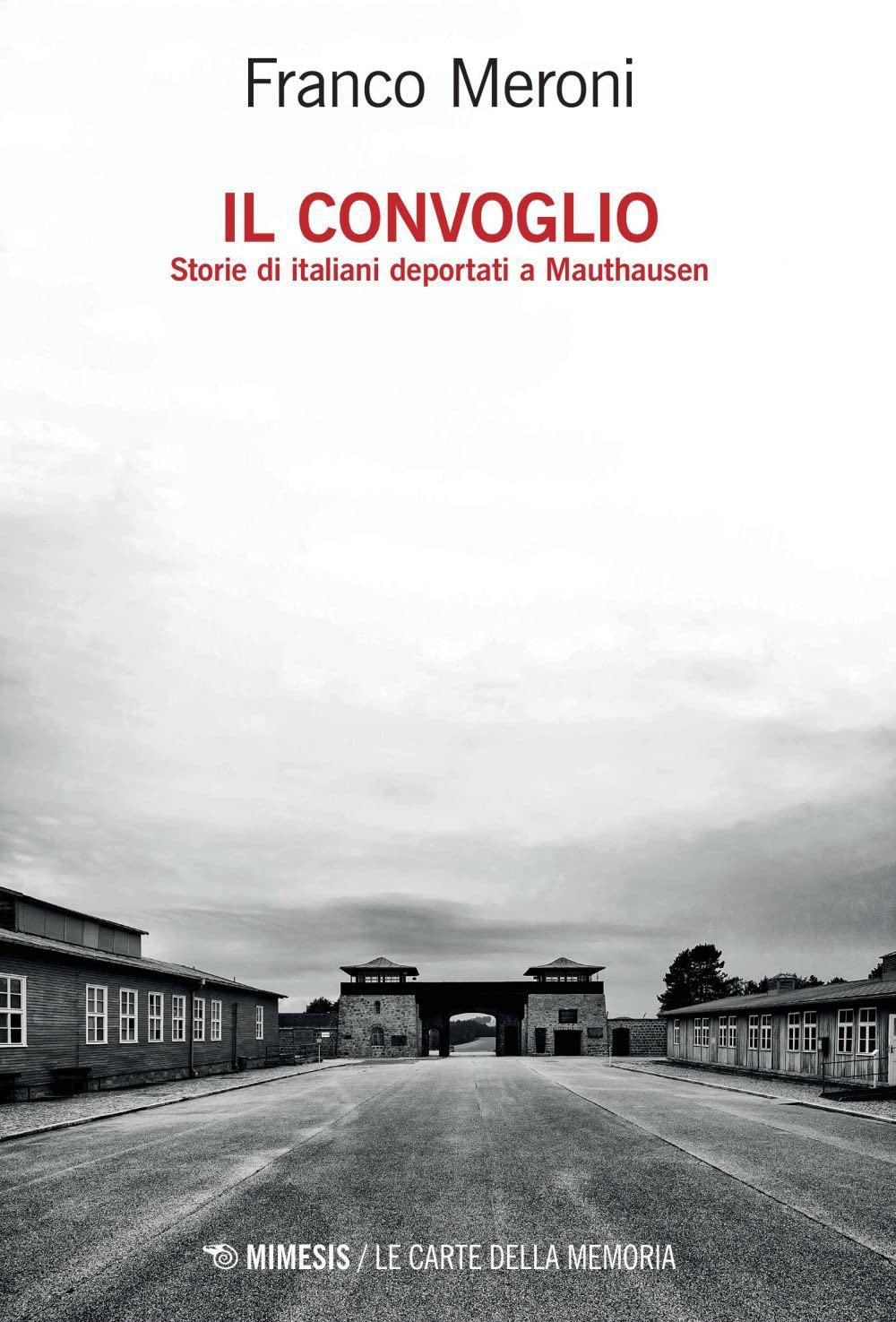 Libri Franco Meroni - Il Convoglio. Storie Di Italiani Deportati A Mauthausen NUOVO SIGILLATO, EDIZIONE DEL 10/01/2023 SUBITO DISPONIBILE