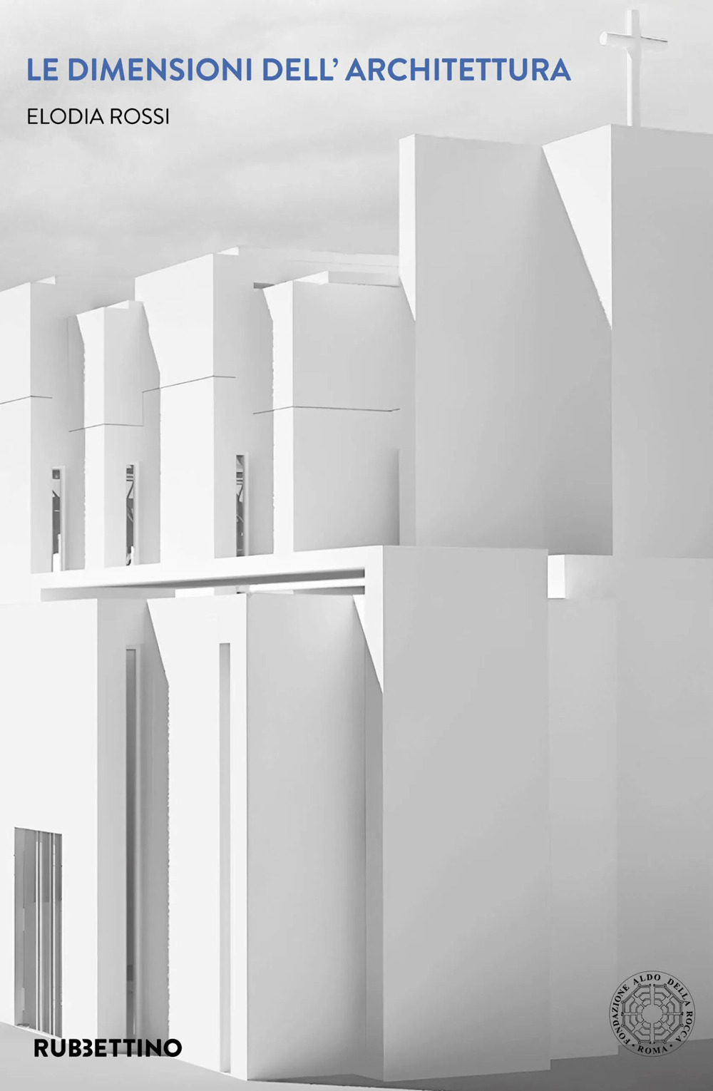 Libri Elodia Rossi - Le Dimensioni Dell'architettura NUOVO SIGILLATO, EDIZIONE DEL 07/07/2023 SUBITO DISPONIBILE