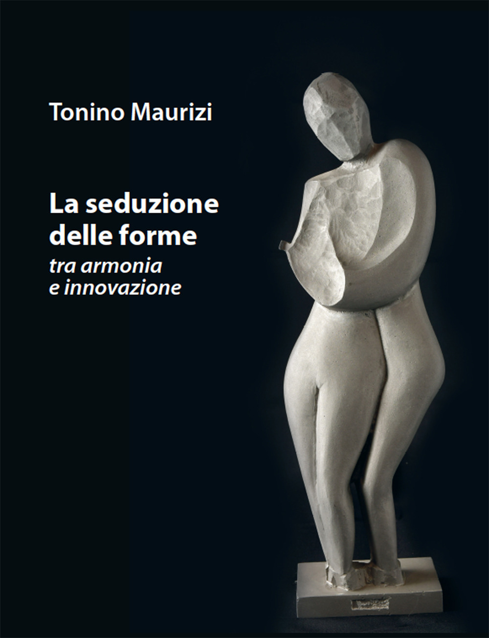 Libri Tonino Maurizi - La Seduzione Delle Forme Tra Armonia E Innovazione NUOVO SIGILLATO, EDIZIONE DEL 01/07/2022 SUBITO DISPONIBILE