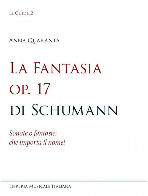 Libri Anna Quaranta - La Fantasia Op. 17 Di Schumann. Sonate O Fantasie: Che Importa Il Nome! NUOVO SIGILLATO, EDIZIONE DEL 28/09/2022 SUBITO DISPONIBILE