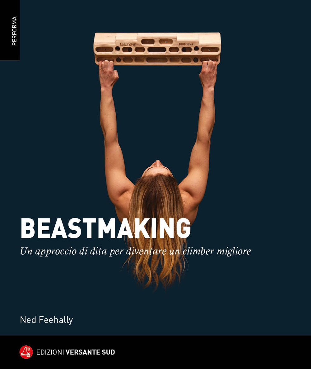 Libri Feehally Ned - Beastmaking. Un Approccio Di Dita Per Diventare Un Climber Migliore NUOVO SIGILLATO, EDIZIONE DEL 01/03/2023 SUBITO DISPONIBILE