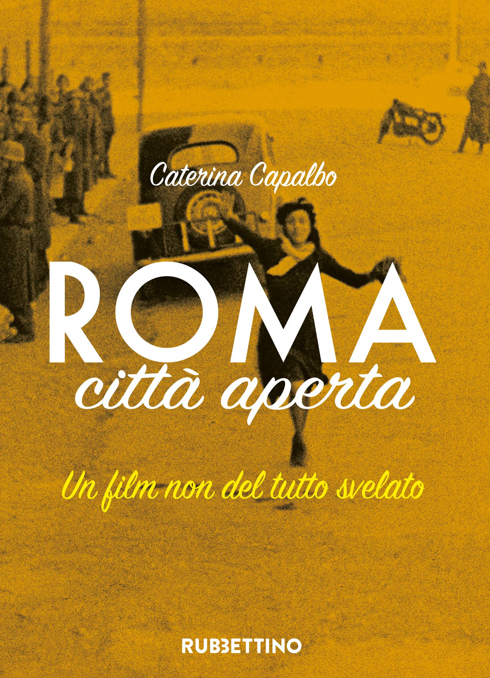 Libri Caterina Capalbo - Roma Citta Aperta. Un Film Non Del Tutto Svelato NUOVO SIGILLATO, EDIZIONE DEL 27/10/2022 SUBITO DISPONIBILE