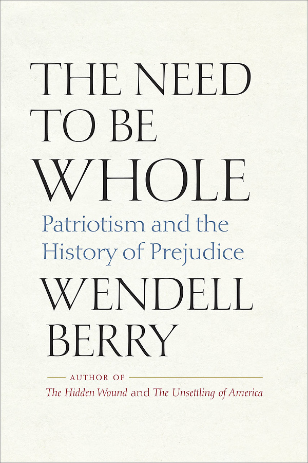 Libri Wendell Berry - The Need To Be Whole: Patriotism and the History of Prejudice NUOVO SIGILLATO, EDIZIONE DEL 03/11/2022 SUBITO DISPONIBILE