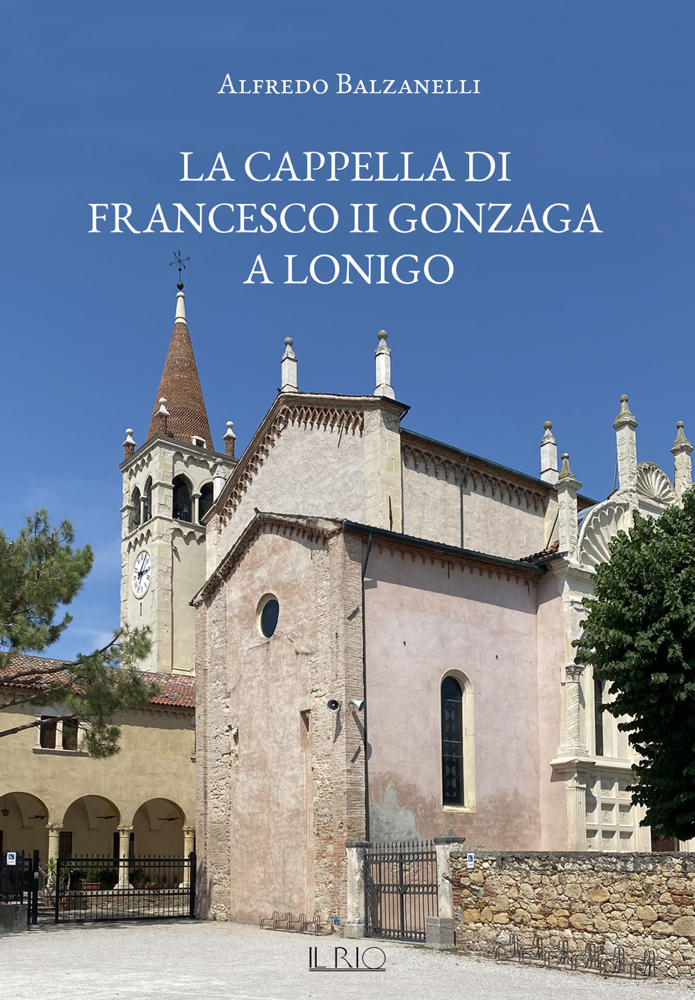 Libri Balzanelli Alfredo - La Cappella Di Francesco II Gonzaga A Lonigo NUOVO SIGILLATO, EDIZIONE DEL 23/11/2022 SUBITO DISPONIBILE