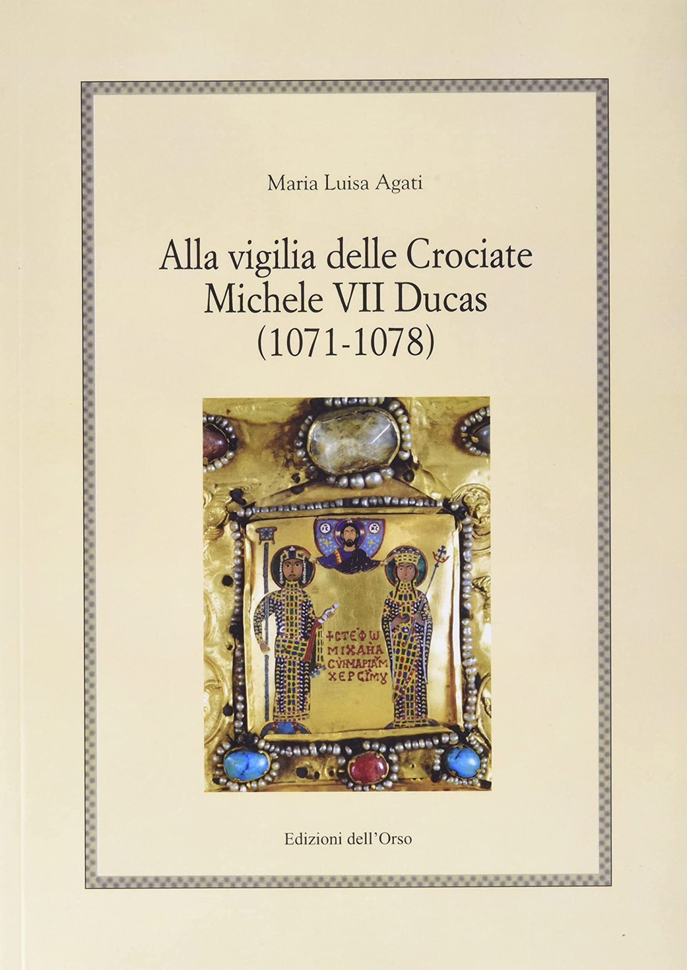 Libri Agati Maria Luisa - Alla Vigilia Delle Crociate Michele VII Ducas (1071-1078) NUOVO SIGILLATO, EDIZIONE DEL 01/01/2022 SUBITO DISPONIBILE