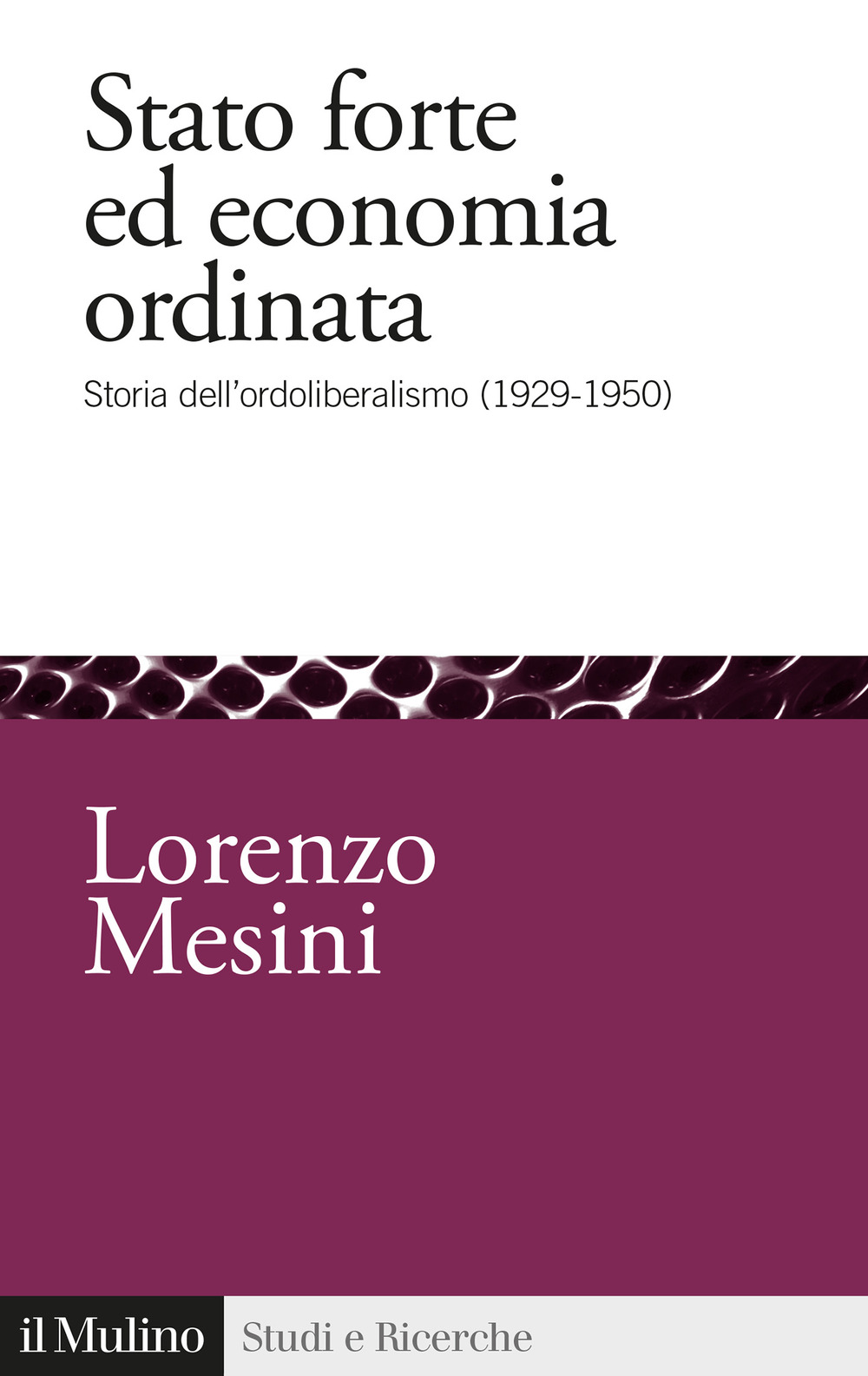 Libri Mesini Lorenzo - Stato Forte Ed Economia Ordinata. Storia Dell'ordoliberalismo (1929-1950) NUOVO SIGILLATO, EDIZIONE DEL 07/04/2023 SUBITO DISPONIBILE