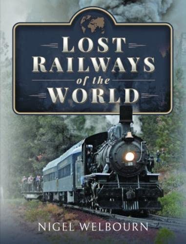 Libri Nigel Welbourn - Lost Railways Of The World NUOVO SIGILLATO, EDIZIONE DEL 08/11/2022 SUBITO DISPONIBILE