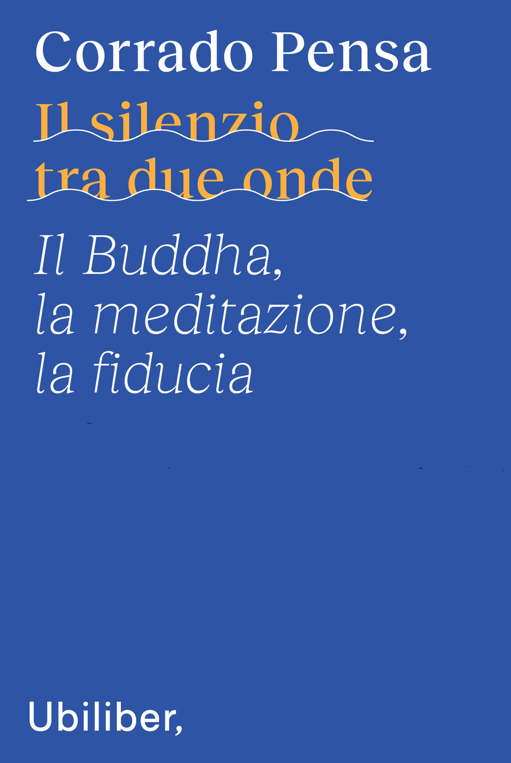 Libri Corrado Pensa - Il Silenzio Tra Due Onde. Il Buddha, La Meditazione, La Fiducia NUOVO SIGILLATO, EDIZIONE DEL 05/05/2023 SUBITO DISPONIBILE