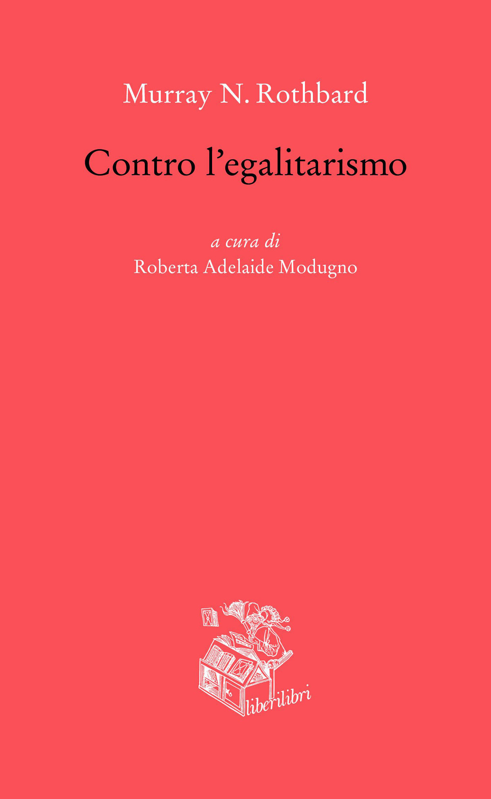 Libri Rothbard Murray N. - Contro L'egalitarismo NUOVO SIGILLATO, EDIZIONE DEL 20/09/2023 SUBITO DISPONIBILE