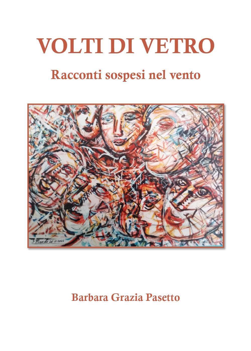 Libri Pasetto Barbara Grazia - Volti Di Vetro. Racconti Sospesi Nel Vento NUOVO SIGILLATO, EDIZIONE DEL 03/01/2023 SUBITO DISPONIBILE