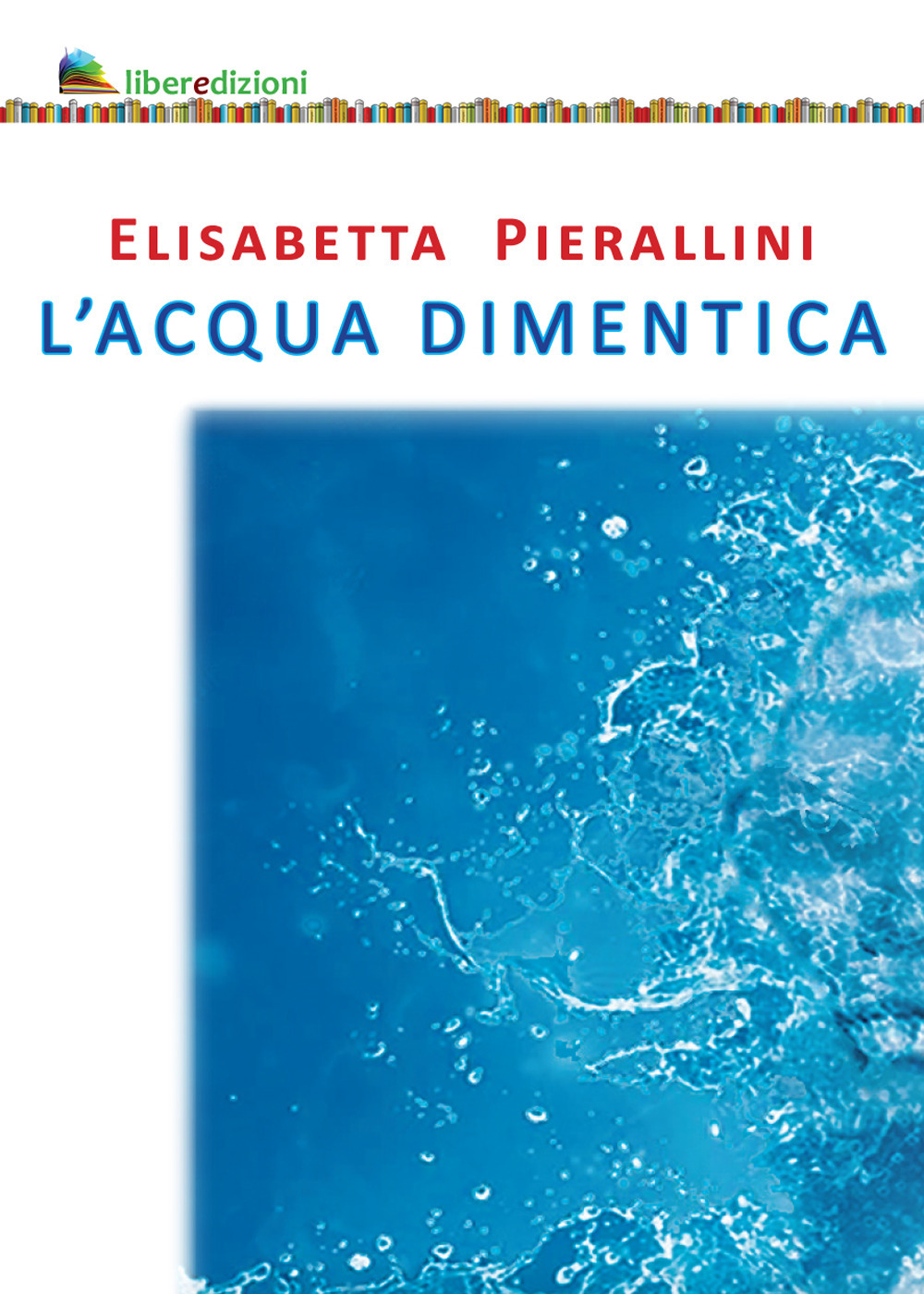 Libri Elisabetta Pierallini - L' Acqua Dimentica NUOVO SIGILLATO, EDIZIONE DEL 08/01/2023 SUBITO DISPONIBILE