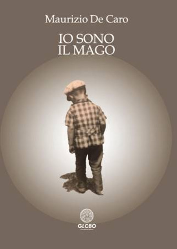 Libri De Caro Maurizio - Io Sono Il Mago NUOVO SIGILLATO, EDIZIONE DEL 17/01/2023 SUBITO DISPONIBILE