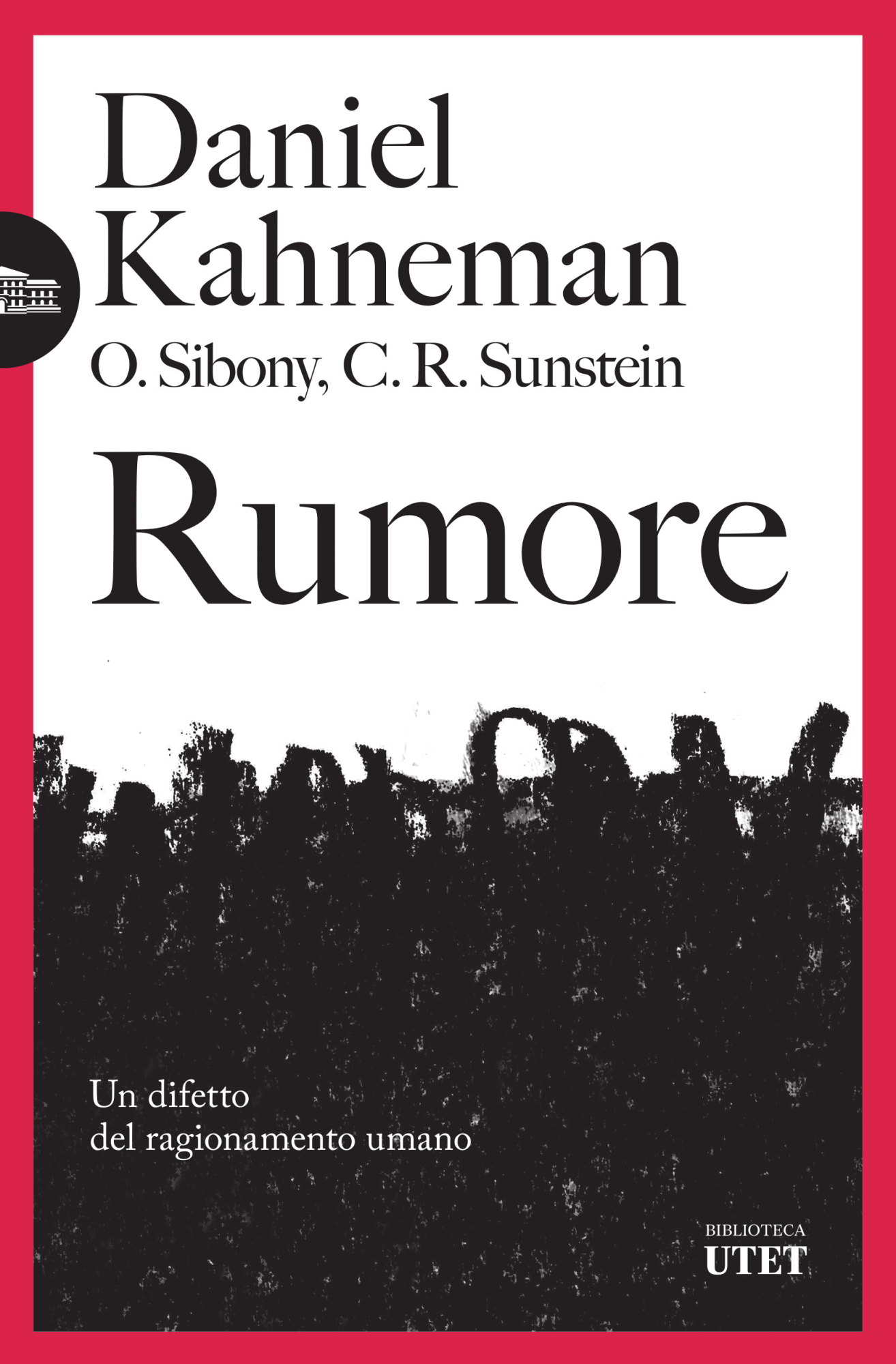 Libri Kahneman Daniel / Sibony Olivier / Sunstein Cass R. - Rumore. Un Difetto Del Ragionamento Umano NUOVO SIGILLATO, EDIZIONE DEL 14/03/2023 SUBITO DISPONIBILE