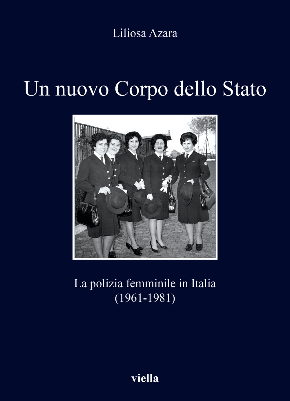 Libri Liliosa Azara - Un Nuovo Corpo Dello Stato. La Polizia Femminile In Italia (1961-1981) NUOVO SIGILLATO, EDIZIONE DEL 10/03/2023 SUBITO DISPONIBILE